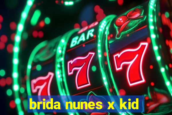 brida nunes x kid